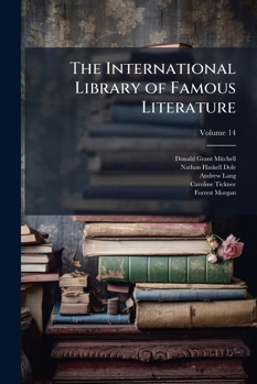 The International Library of Famous Literature: Selections from the World's Great Writers, Ancient, Mediaeval, and Modern, with Biographical and Explanatory Notes and with Introductions, Volume 14