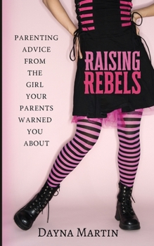 Paperback Raising Rebels: Parenting Advice From the Girl Your Parents Warned You About Book