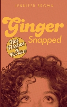 Ginger Snapped: Hot Flashes and Hot Takes