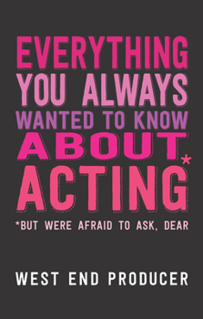 Paperback Everything You Always Wanted to Know about Acting: (*But Were Afraid to Ask, Dear) Book