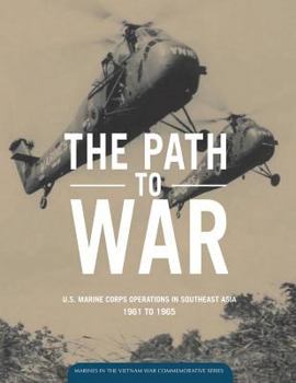 Paperback The Path to War: U.S. Marine Operations in Southeast Asia 1961 to 1965 Book