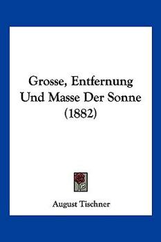 Paperback Grosse, Entfernung Und Masse Der Sonne (1882) [German] Book