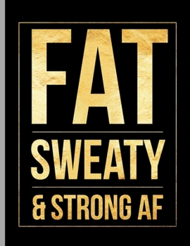 Paperback Fat Sweaty & Strong AF: Funny Bodybuilding Training Weightlifting Notebook - 120 Lined Pages 8.5x11 Composition Book