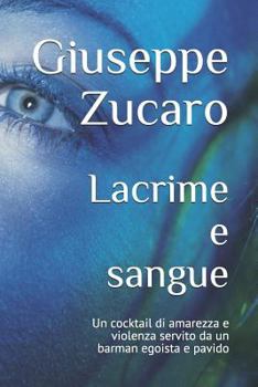 Paperback Lacrime e sangue: Un cocktail di amarezza e violenza servito da un barman egoista e pavido [Italian] Book