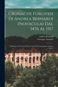 Paperback Cronache Forlivesi Di Andrea Bernardi (Novacula) Dal 1476 Al 1517: Pubblicate Ora Per La Prima Volta Di Su L'autografo, Volume 1, part 2 [Italian] Book