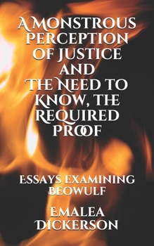 Paperback A Monstrous Perception of Justice and The Need to Know, the Required Proof: Essays examining Beowulf Book