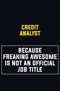 Credit Analyst Because Freaking Awesome Is Not An Official Job Title: Motivational Career Pride Quote 6x9 Blank Lined Job Inspirational Notebook Journal