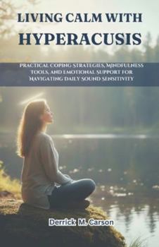 Paperback Living Calm with Hyperacusis: Practical Coping Strategies, Mindfulness Tools, and Emotional Support for Navigating Daily Sound Sensitivity Book
