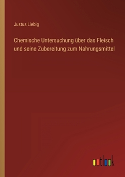 Paperback Chemische Untersuchung über das Fleisch und seine Zubereitung zum Nahrungsmittel [German] Book