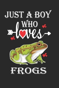 Just a Boy Who Loves Frogs: Gift for Frogs Lovers, Frogs Lovers Journal / Notebook / Diary / Birthday Gift