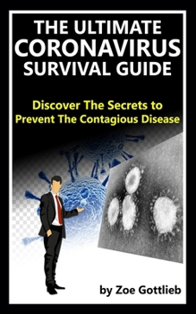 Paperback The Ultimate Coronavirus Survival Guide: Discover the Secrets to Prevent the Contagious Disease (2020 COVID-19 Edition) Book