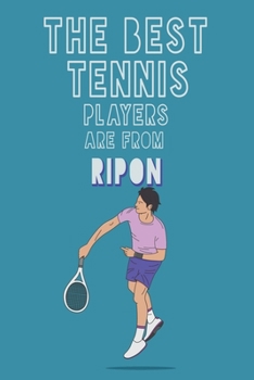 The Best Tennis Players are from Ripon journal: 6*9 Lined Diary Notebook, Journal or Planner and Gift with 120 pages