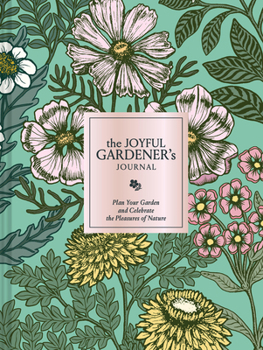 The Joyful Gardener's Journal: Plan Your Garden and Celebrate the Pleasures of Nature
