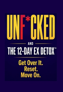 Unf*cked: And The 12-Day Ex Detox