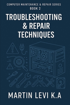 Troubleshooting & Repair Techniques (Computer Maintenance & Repair Series)
