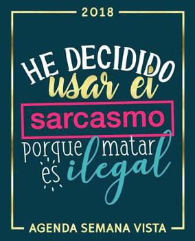 He decidido usar el sarcasmo porque matar es ilegal: Agenda 2018 semana vista español: 190 x 235 mm, 160 g/m²