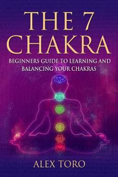 Paperback The 7 Chakras: Beginners guide to learning and balancing your chakras Book