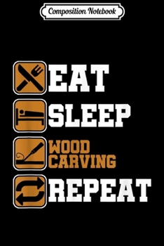 Composition Notebook: Lumberjack Wood Carver Eat Sleep Wood Carving Repeat gift  Journal/Notebook Blank Lined Ruled 6x9 100 Pages