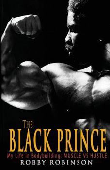 Paperback The Black Prince: My Life in Bodybuilding: Muscle vs. Hustle Book