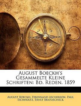 August Boeckh's Gesammelte Kleine Schriften: Bd. Reden. 1859