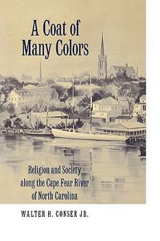 A Coat of Many Colors: Religion and Society Along the Cape Fear River of North Carolina - Book  of the Religion in the South