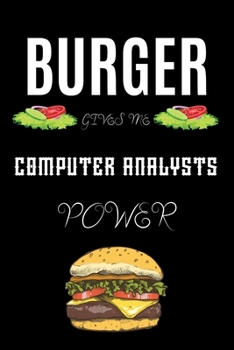 BURGER GIVES ME COMPUTER ANALYSTS POWER: A line journal gift for computer analyst. A gift for burger lover.