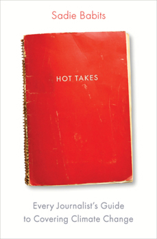 Paperback Hot Takes: Every Journalist's Guide to Covering Climate Change Book