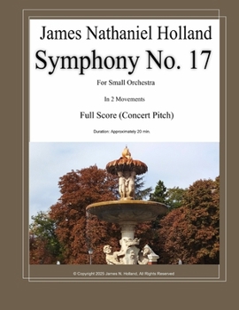Symphony No. 17: for Small Orchestra, Full Score (Concert Pitch) (Symphonies for Orchestra of James Nathaniel Holland)