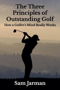 Paperback The Three Principles of Outstanding Golf: How A Golfer's Mind Really Works Book