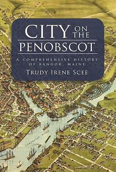 Paperback City on the Penobscot:: A Comprehensive History of Bangor, Maine Book