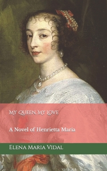 Paperback My Queen, My Love: A Novel of Henrietta Maria Book