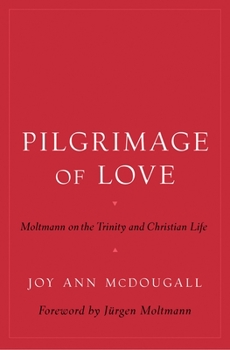 Hardcover Pilgrimage of Love: Moltmann on the Trinity and Christian Life Book