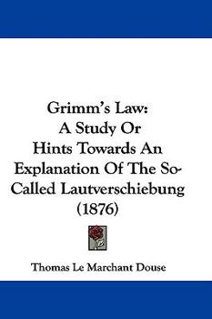 Hardcover Grimm's Law: A Study Or Hints Towards An Explanation Of The So-Called Lautverschiebung (1876) Book