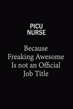 picu nurse Because Freaking Awesome Is Not An Official Job Title: 6X9 120 pages Career  Notebook Unlined  Writing Journal