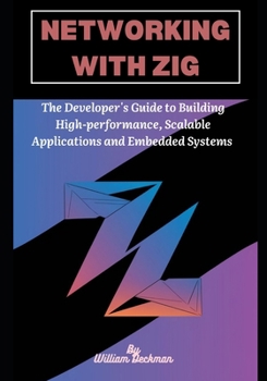 Networking with Zig: The Developer's Guide to Building High-Performance, Scalable Applications and Embedded Systems