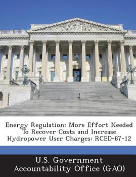 Paperback Energy Regulation: More Effort Needed To Recover Costs and Increase Hydropower User Charges: RCED-87-12 Book