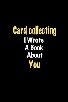 Paperback Card collecting I Wrote A Book About You journal: Lined notebook / Card collecting Funny quote / Card collecting Journal Gift / Card collecting NoteBo Book