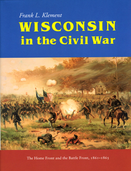 Hardcover Wisconsin in the Civil War: The Home Front and the Battle Front, 1861-1865 Book