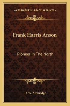 Frank Harris Anson: Pioneer in the North