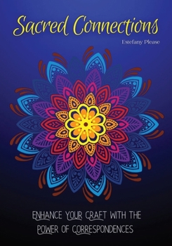 Paperback Sacred Connections: Enhance Your Craft with Correspondences - A Comprehensive Magickal Guide Book