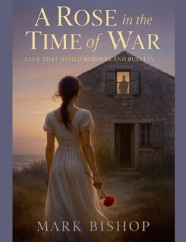 A Rose in the Time of War: Love That Defied Borders and Bullets