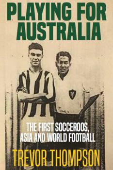 Paperback Playing for Australia: The First Socceroos, Asia and World Football Book