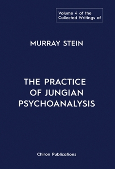 Hardcover The Collected Writings of Murray Stein: Volume 4: The Practice of Jungian Psychoanalysis Book