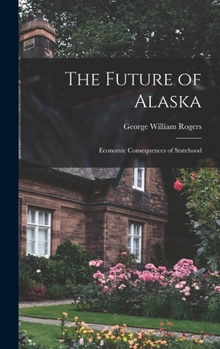 Hardcover The Future of Alaska; Economic Consequences of Statehood Book