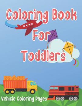 Paperback Coloring Book for Toddlers: Cars, Trucks, Bikes, Planes, Boats And Vehicles Coloring Workbook Book