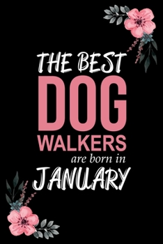 The best Dog Walkers are born in January: Blank Lined Notebook, Journal, Funny Birthday present, Gag Gift for Men, Women, Friend or Coworker and kids.