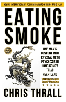 Eating Smoke: One Man's Descent Into Crystal Meth Psychosis in Hong Kong's Triad Heartland - Book #1 of the Eating Smoke