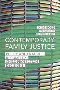 Contemporary Family Justice: Policy and Practice in Complex Child Protection Decisions