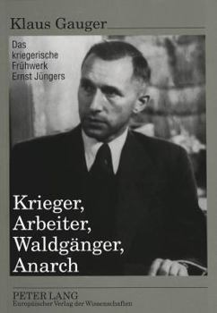 Krieger, Arbeiter, Waldgaenger, Anarch: Das Kriegerische Fruehwerk Ernst Juengers