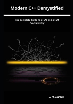 Modern C++ Demystified: The Complete Guide to C++20 and C++23 Programming